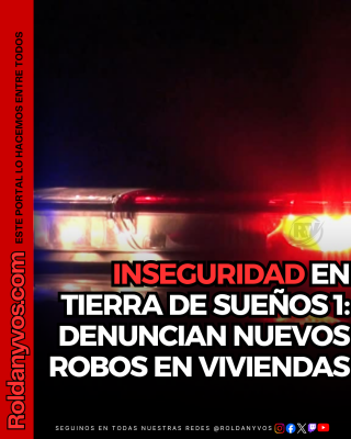 PREOCUPACIÓN EN TIERRA DE SUEÑOS 1: DENUNCIAN NUEVOS ROBOS EN VIVIENDAS