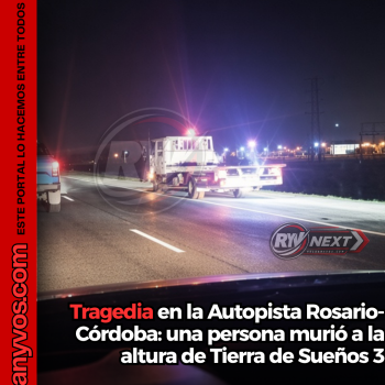 Tragedia en la Autopista Rosario-Córdoba: una persona murió a la altura de Tierra de Sueños 3