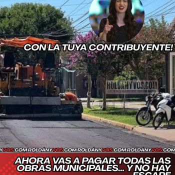 AHORA VAS A PAGAR TODAS LAS OBRAS MUNICIPALES… Y NO HAY ESCAPE